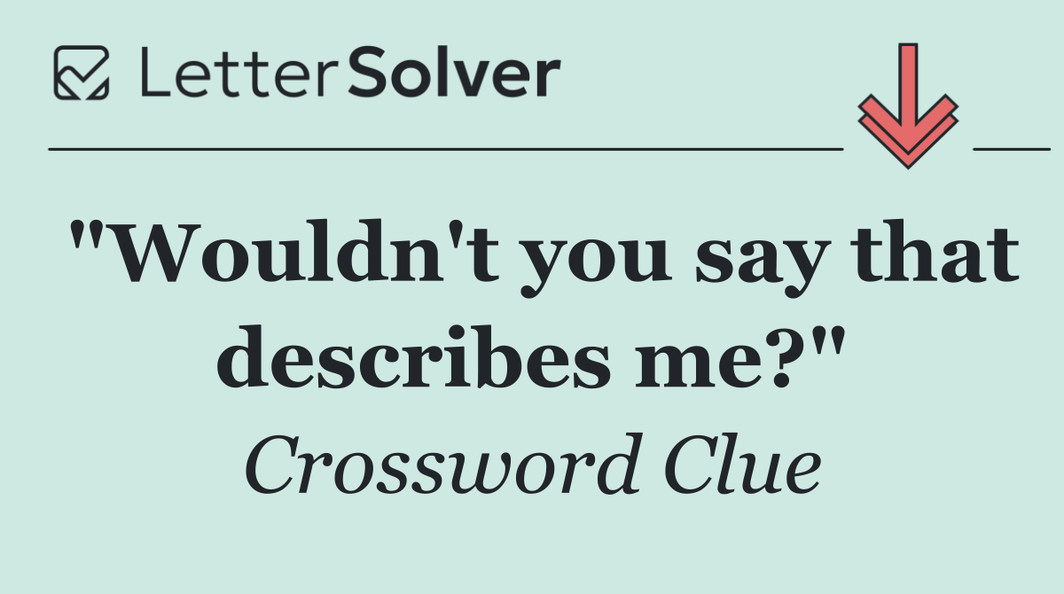 "Wouldn't you say that describes me?"