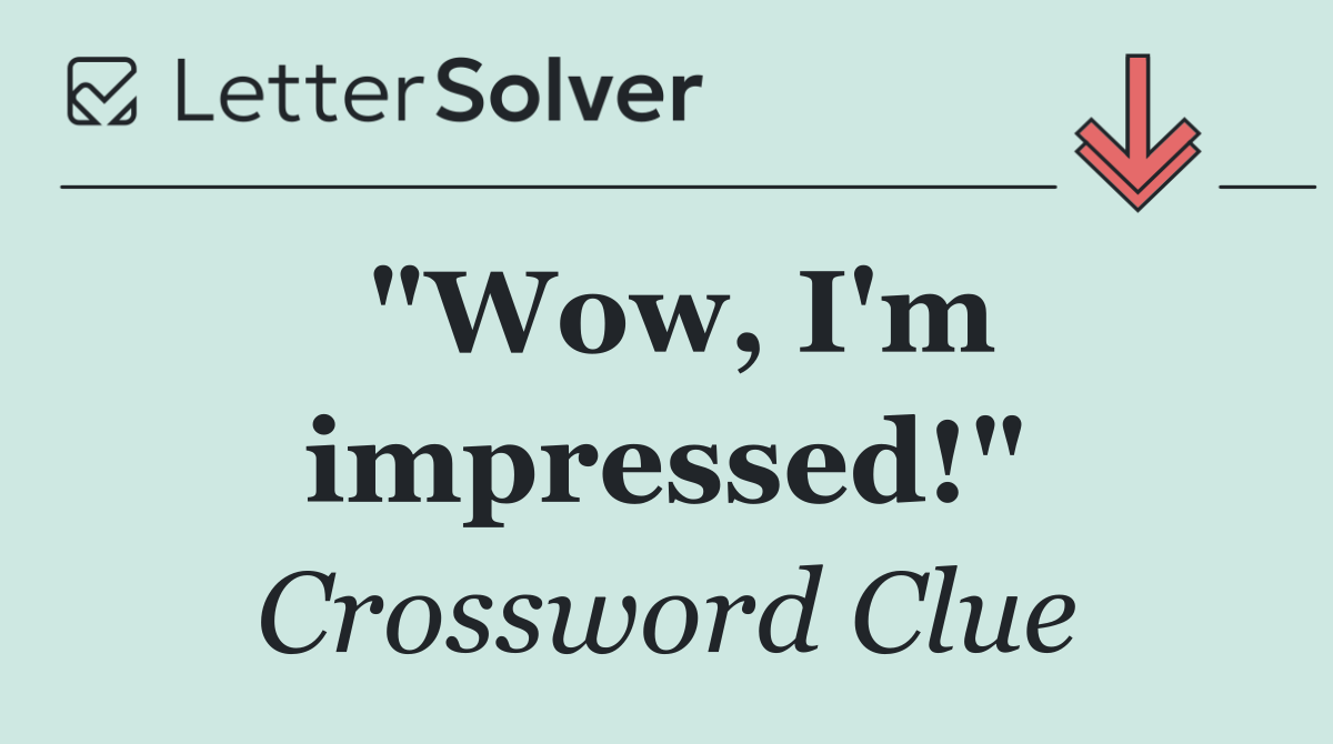 "Wow, I'm impressed!"