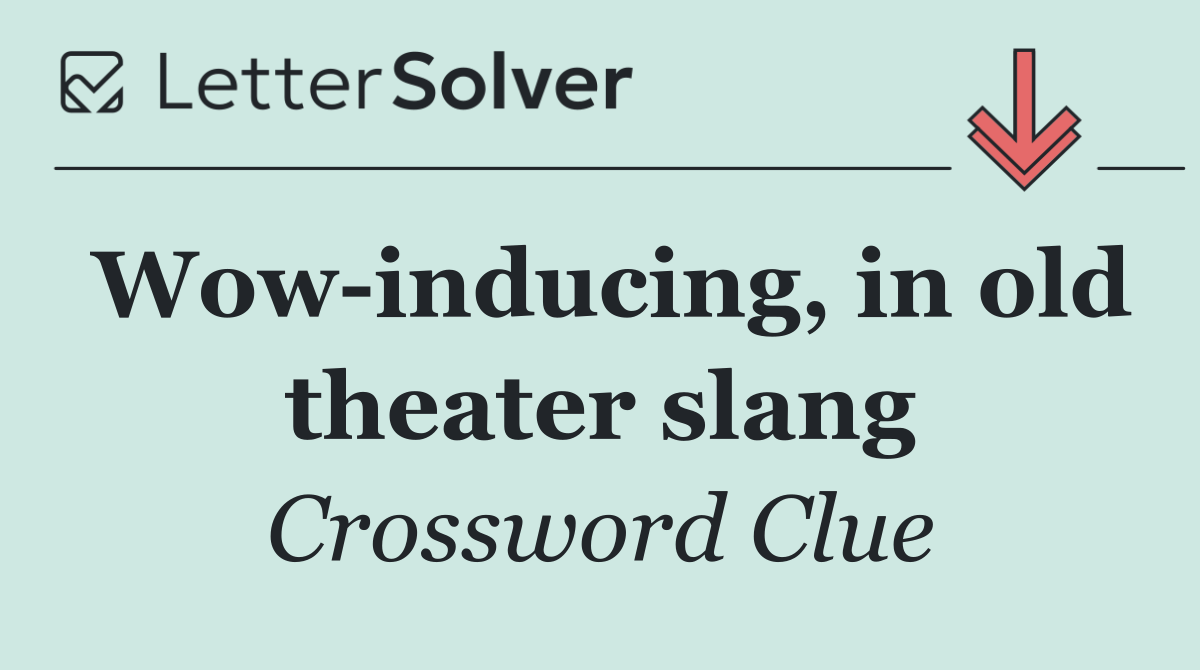 Wow inducing, in old theater slang