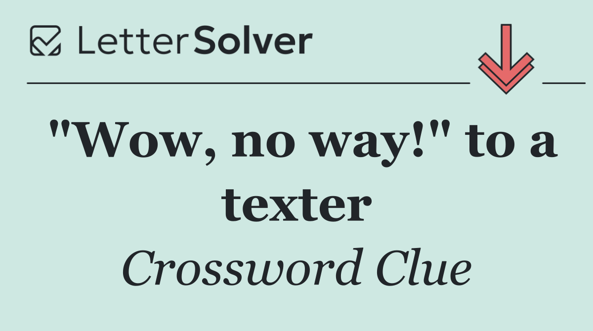 "Wow, no way!" to a texter
