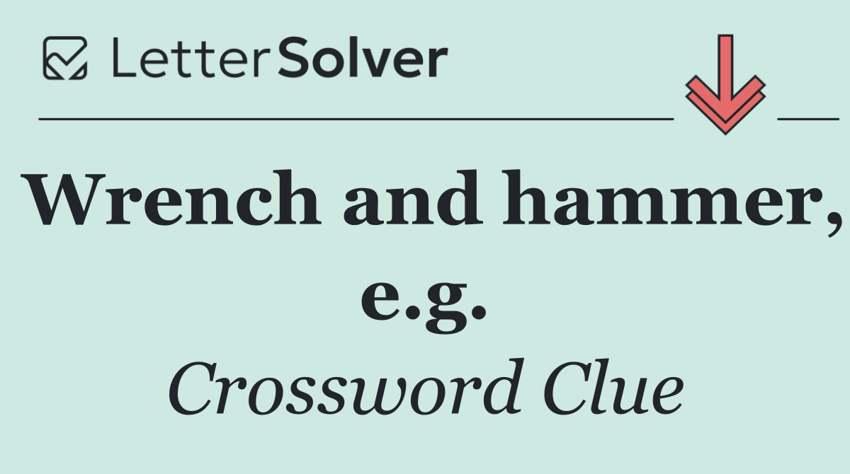 Wrench and hammer, e.g.