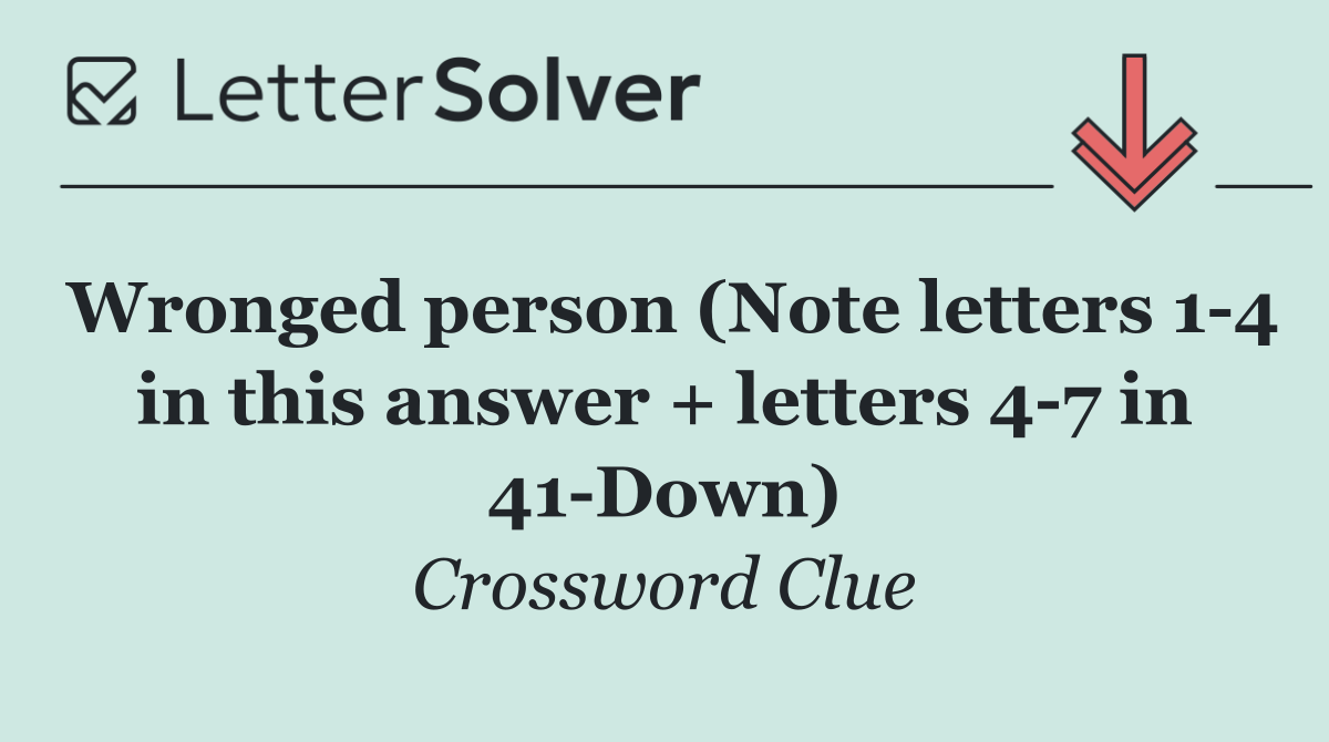 Wronged person (Note letters 1 4 in this answer + letters 4 7 in 41 Down)