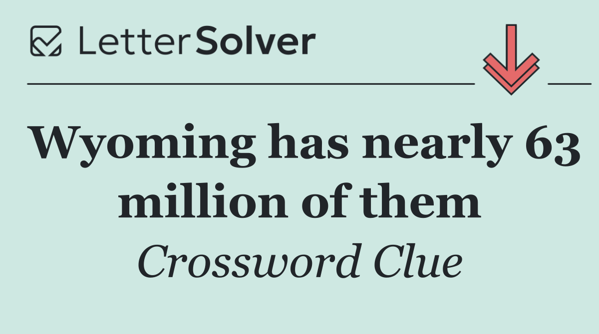 Wyoming has nearly 63 million of them