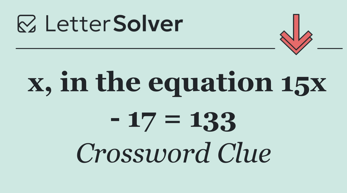 x, in the equation 15x   17 = 133