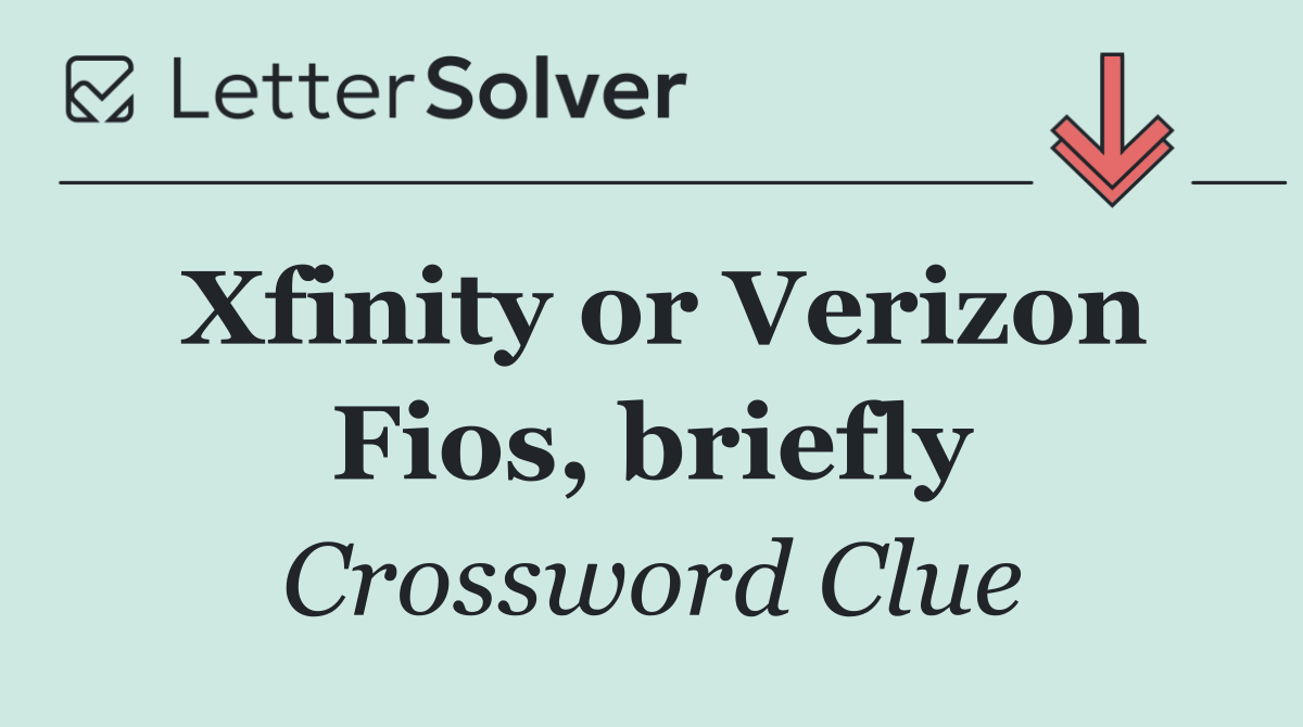 Xfinity or Verizon Fios, briefly