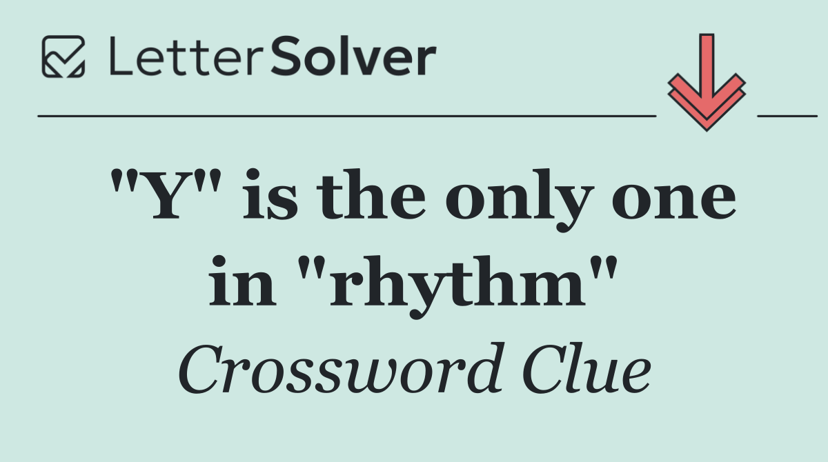 "Y" is the only one in "rhythm"