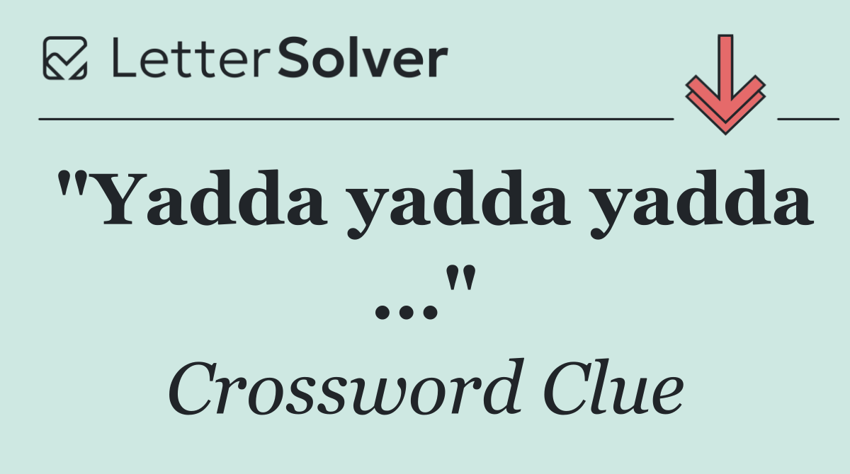 "Yadda yadda yadda ..."