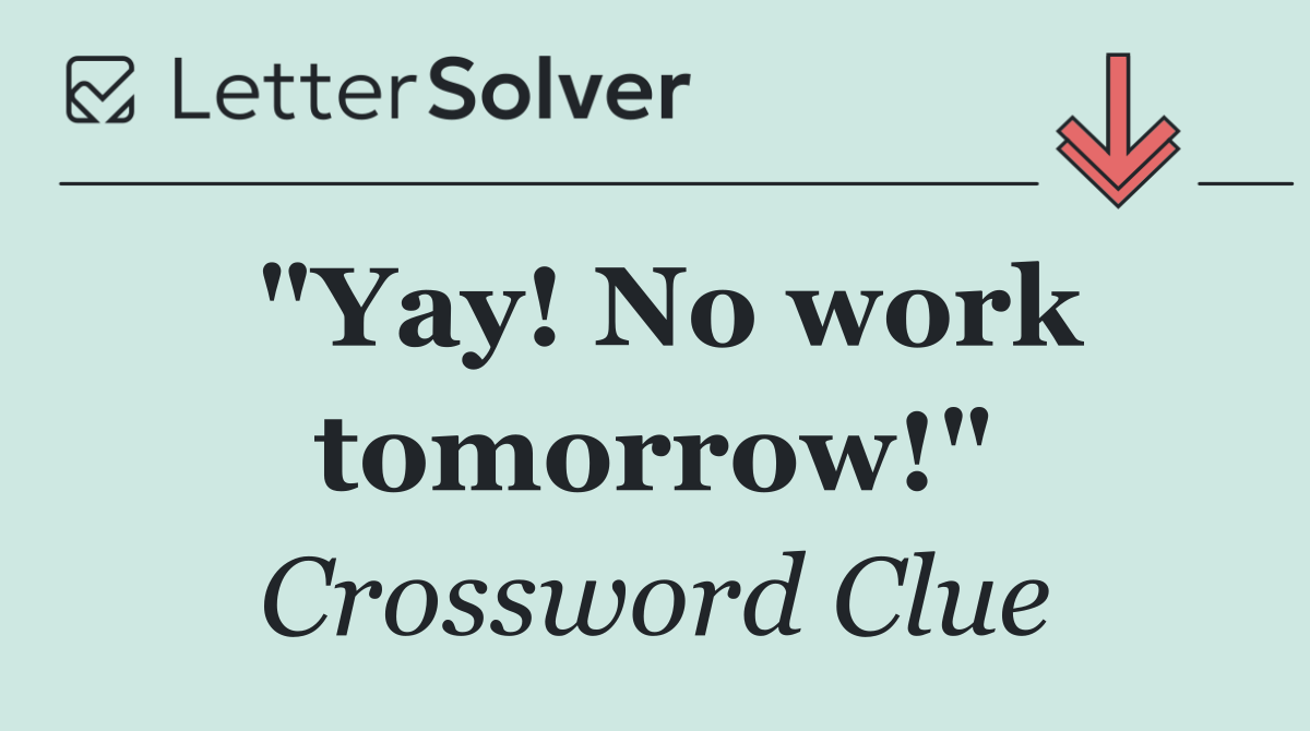 "Yay! No work tomorrow!"