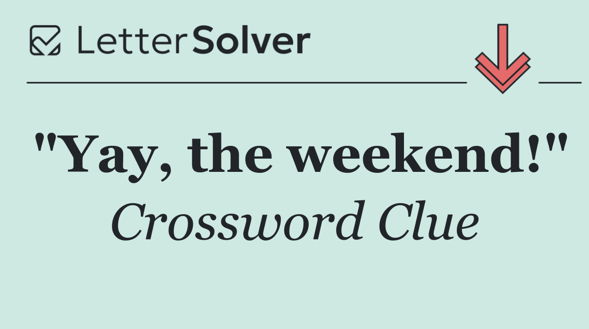 "Yay, the weekend!"