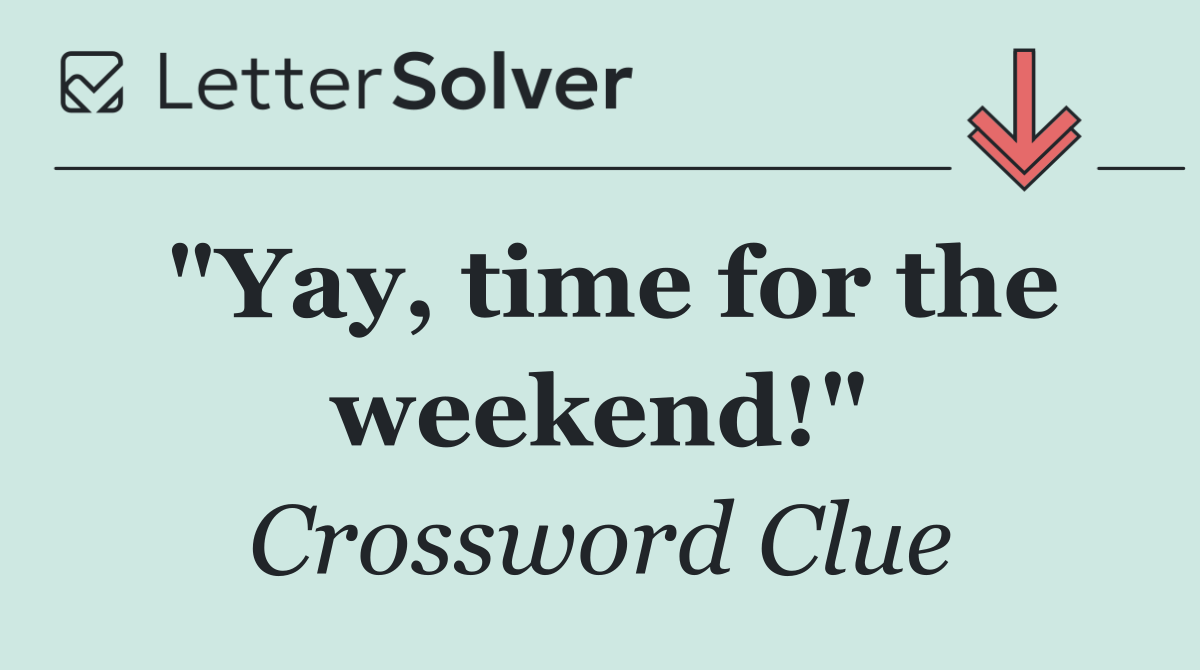 "Yay, time for the weekend!"