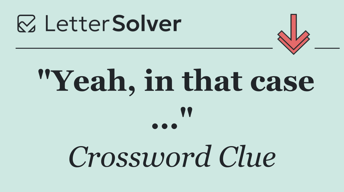 "Yeah, in that case ..."