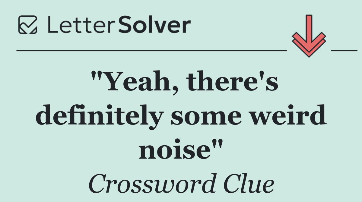 "Yeah, there's definitely some weird noise"