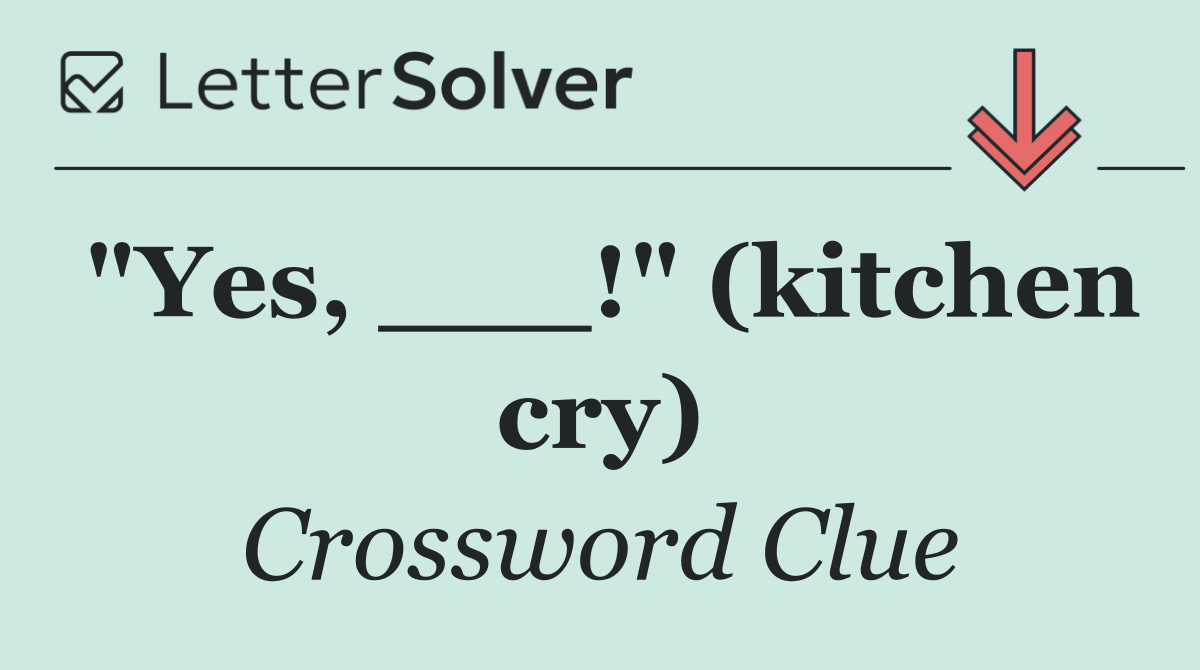 "Yes, ___!" (kitchen cry)
