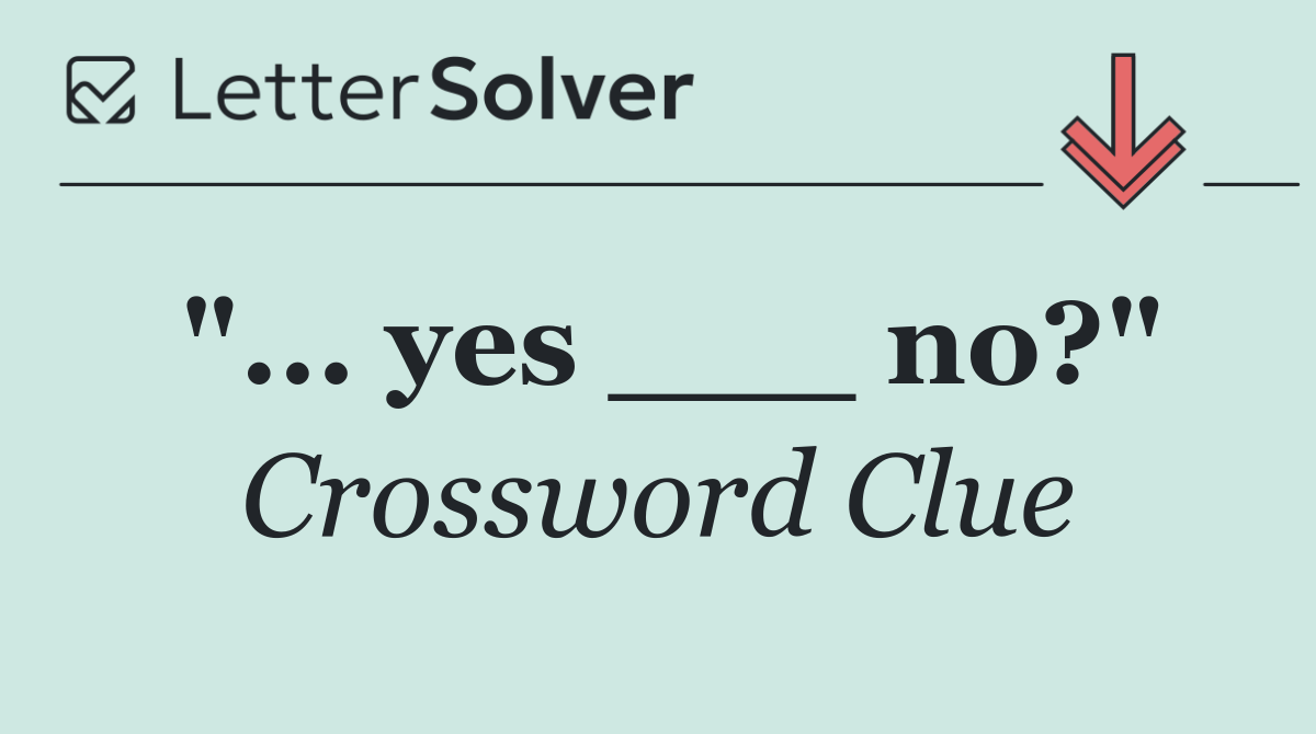 "... yes ___ no?"
