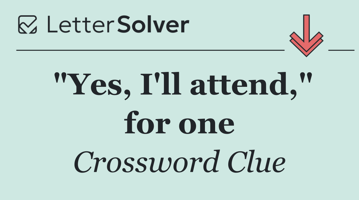 "Yes, I'll attend," for one