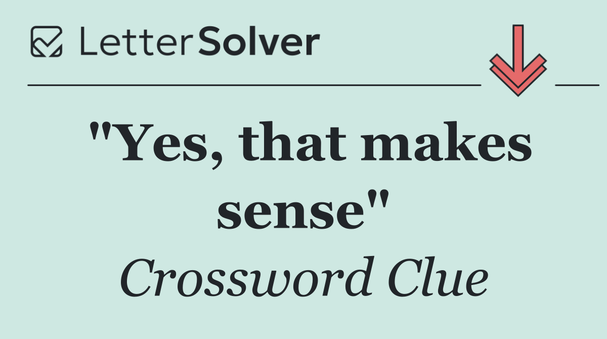 "Yes, that makes sense"