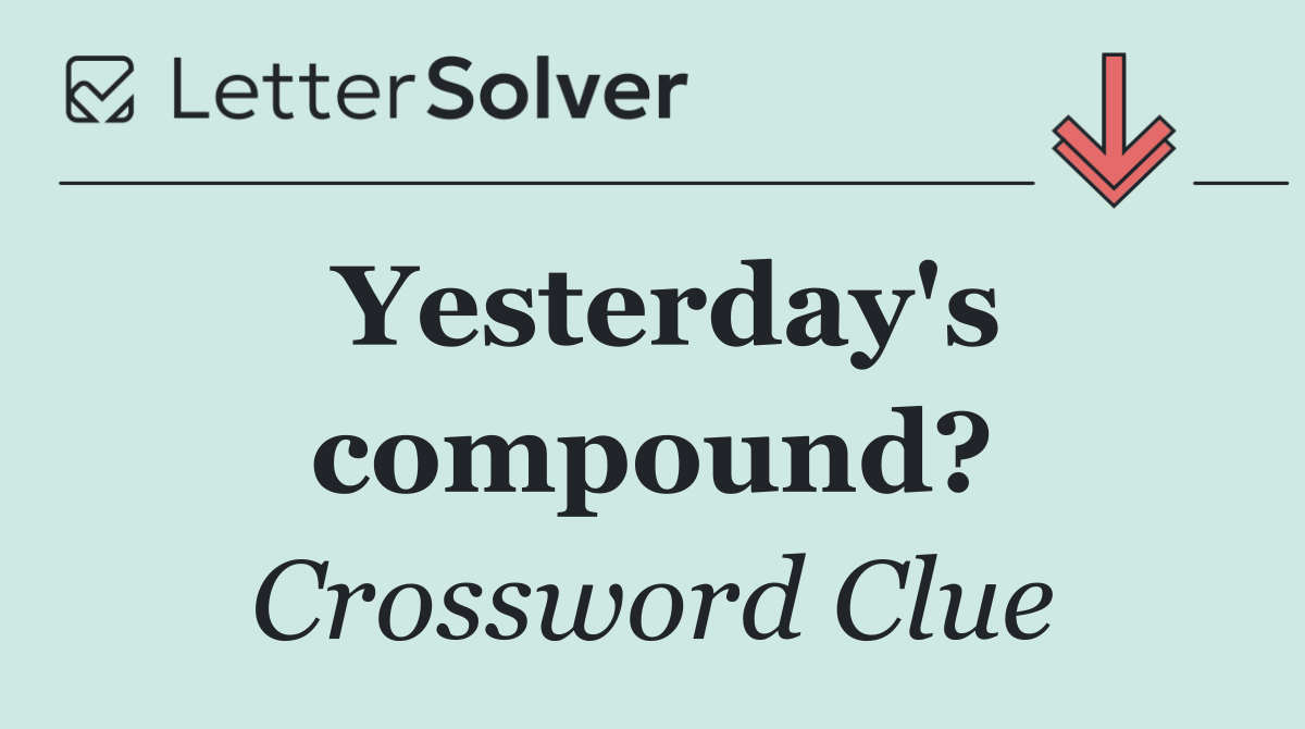 Yesterday's compound?