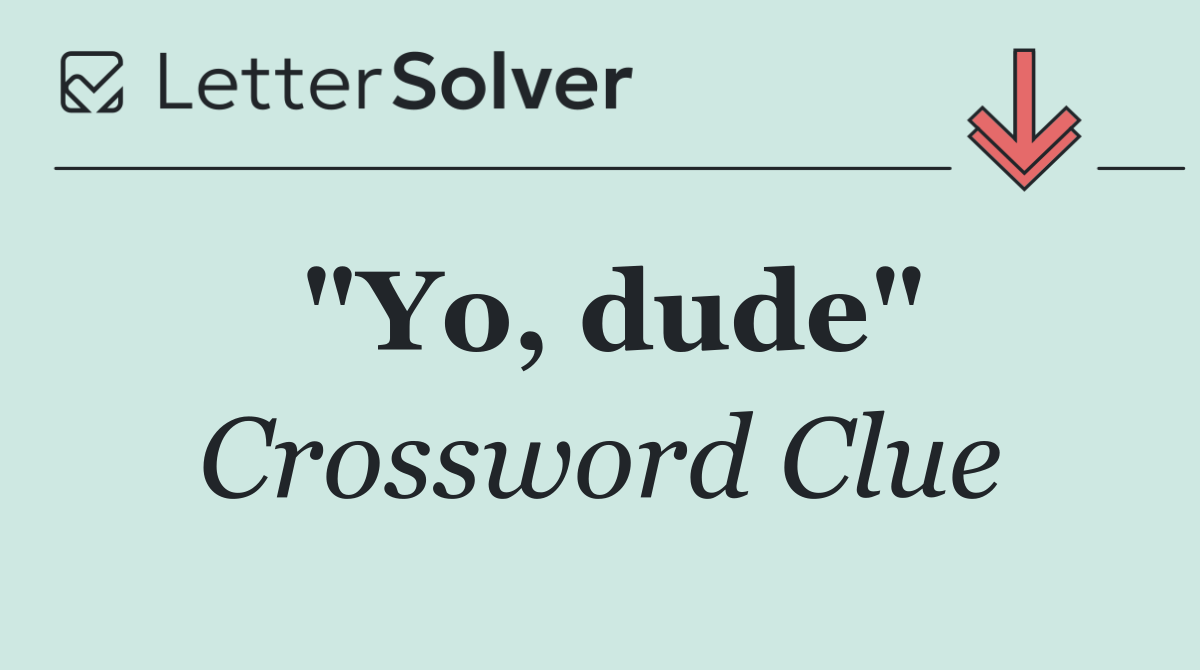 "Yo, dude"