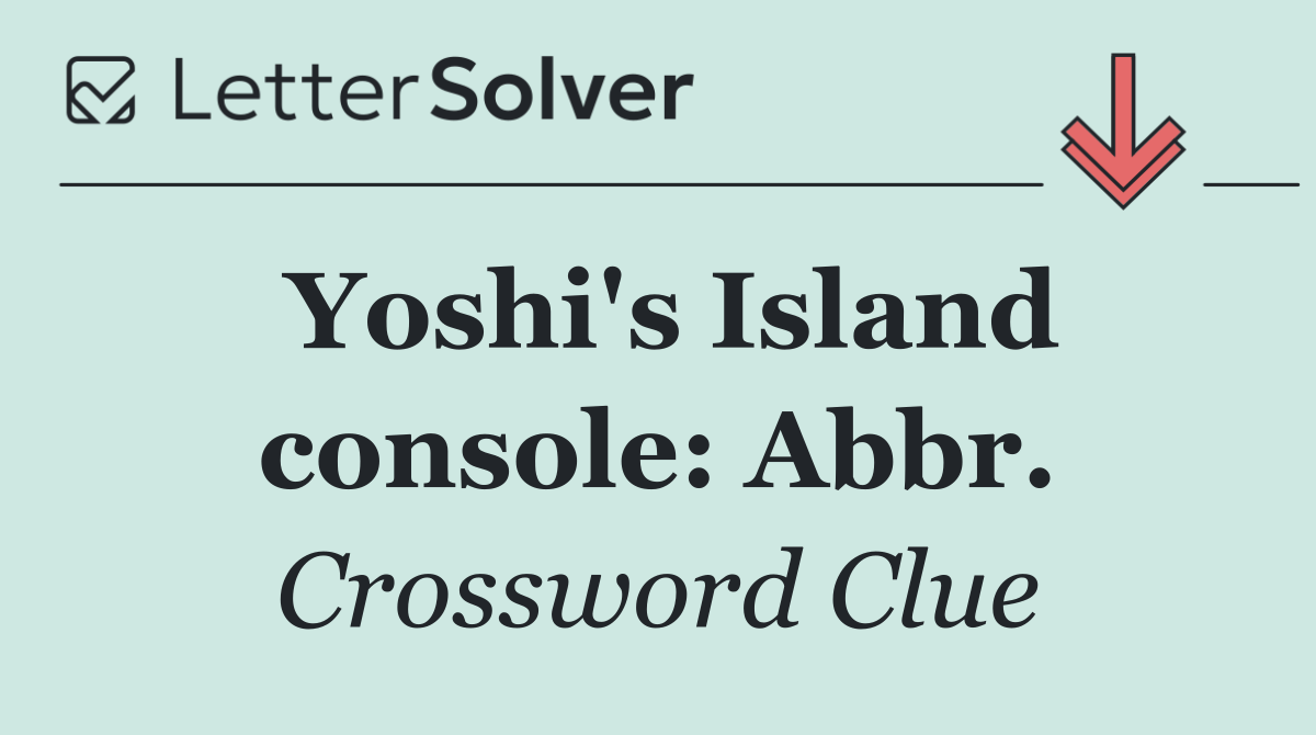 Yoshi's Island console: Abbr.