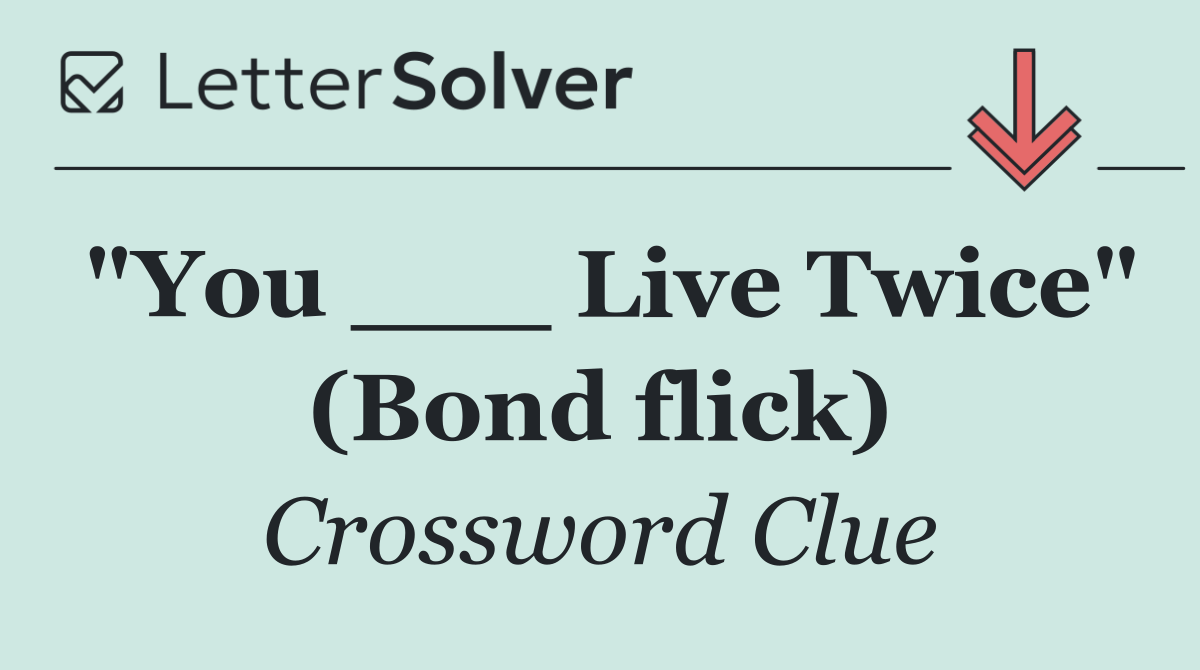 "You ___ Live Twice" (Bond flick)