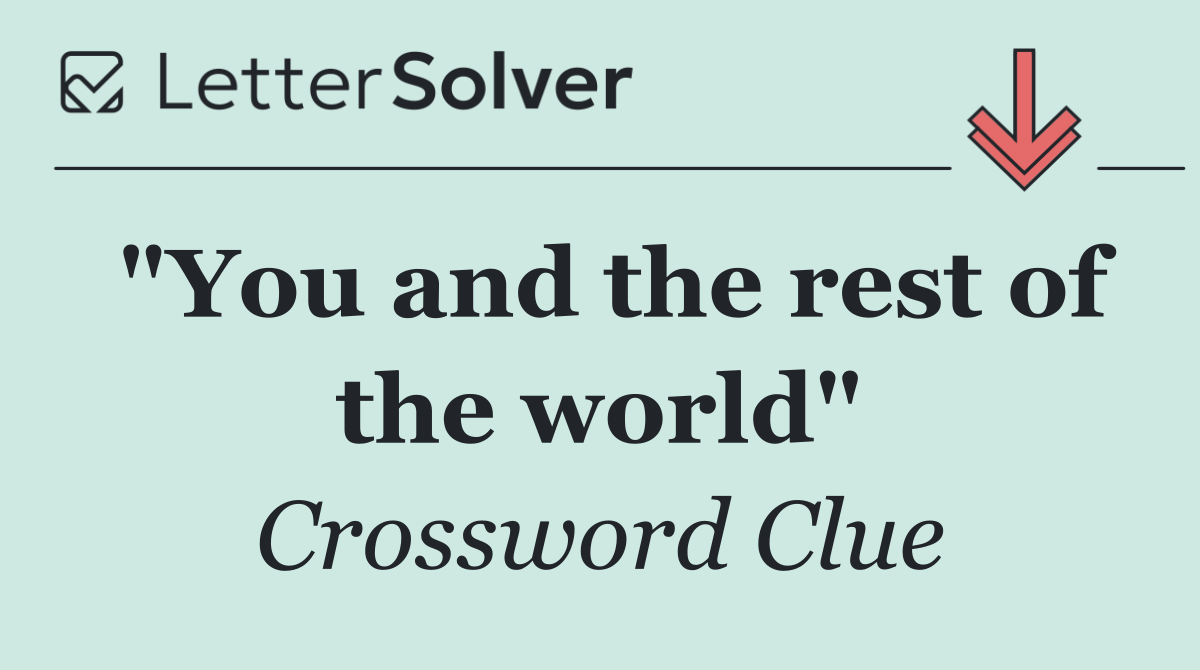 "You and the rest of the world"
