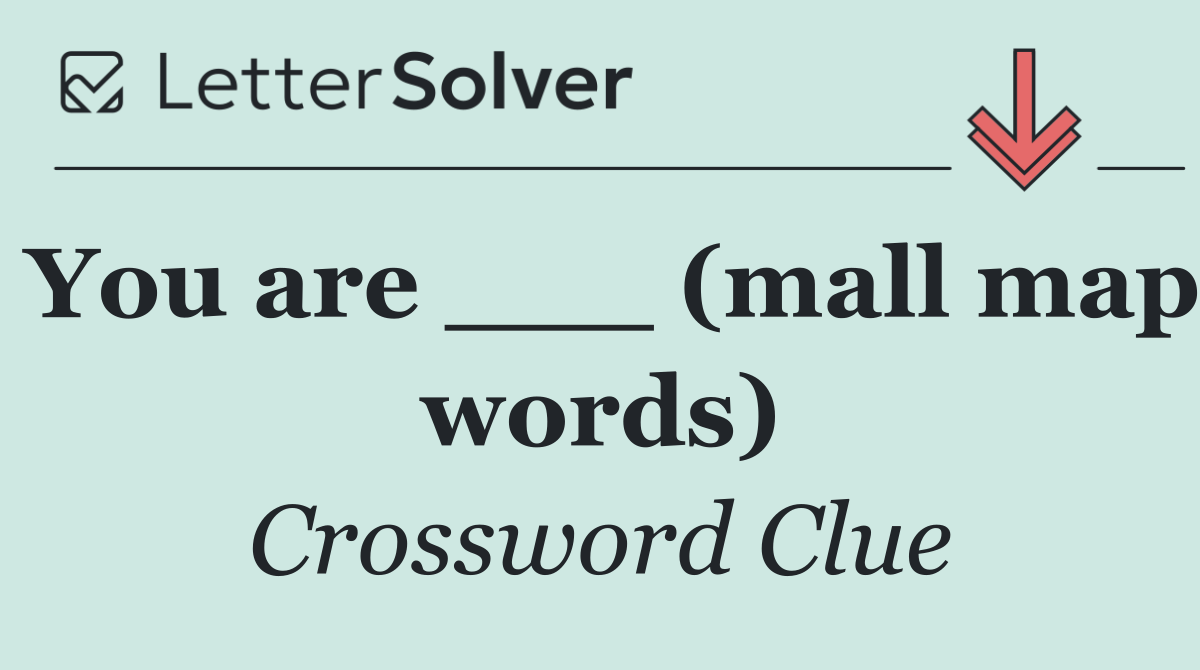 You are ___ (mall map words)