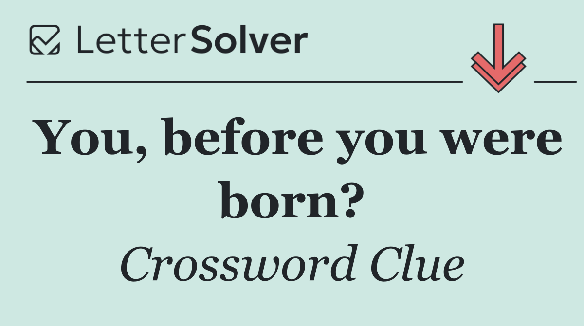 You, before you were born?