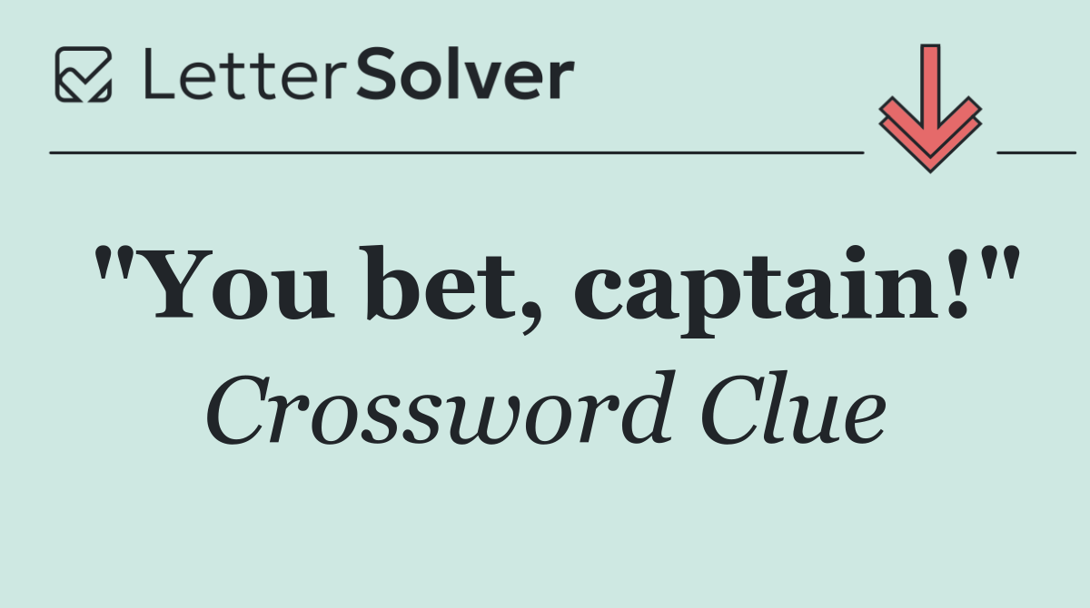 "You bet, captain!"