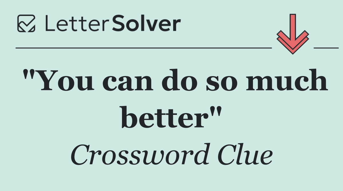 "You can do so much better"