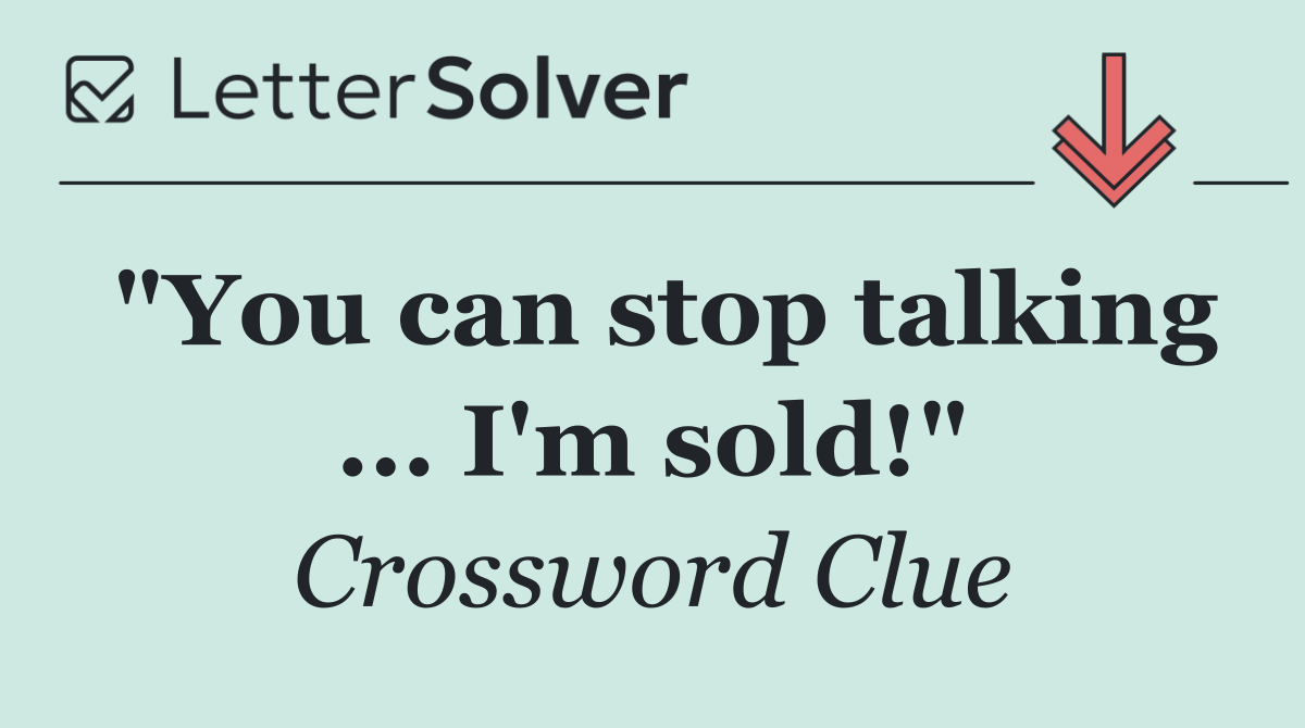 "You can stop talking ... I'm sold!"