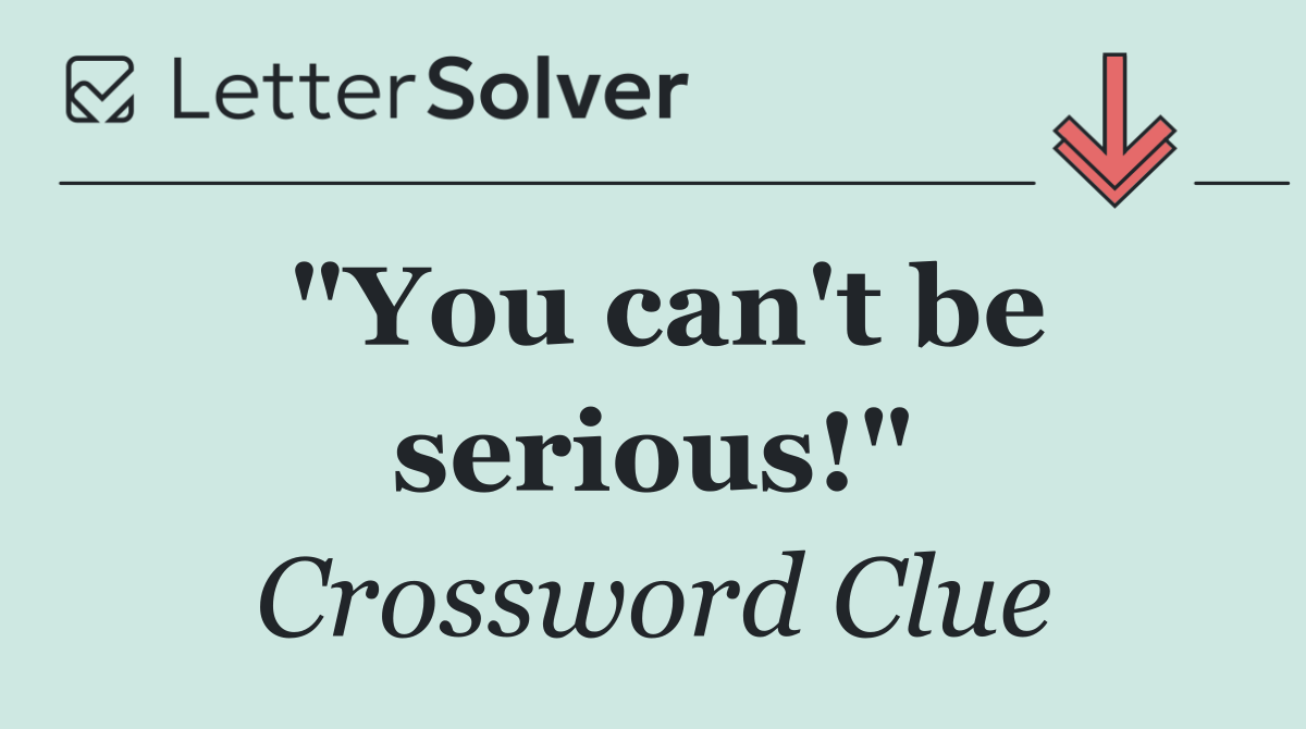 "You can't be serious!"