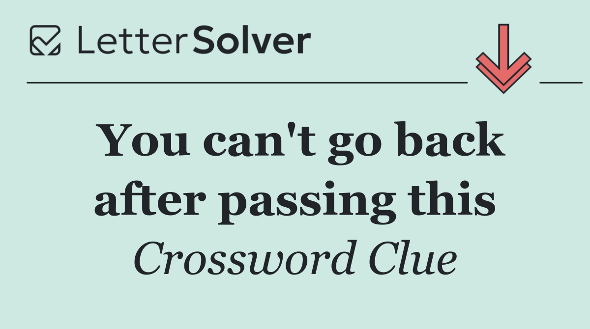 You can't go back after passing this