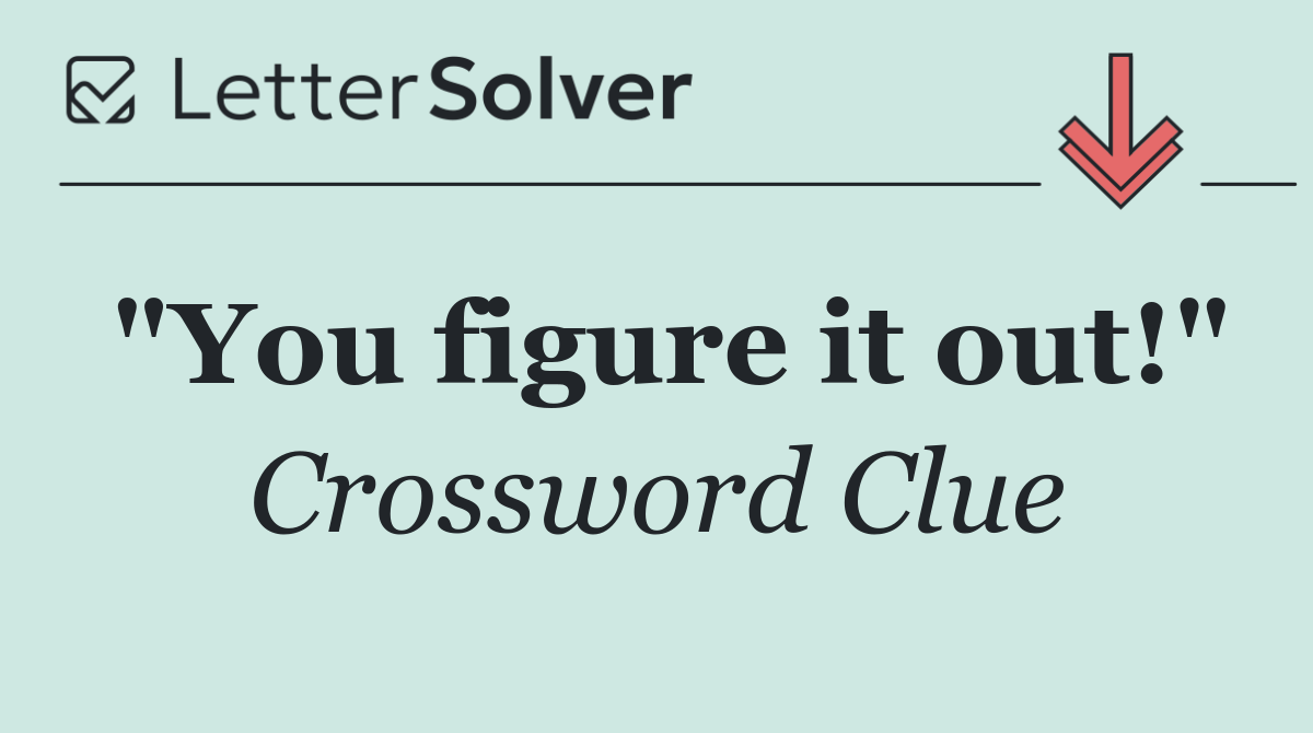 "You figure it out!"