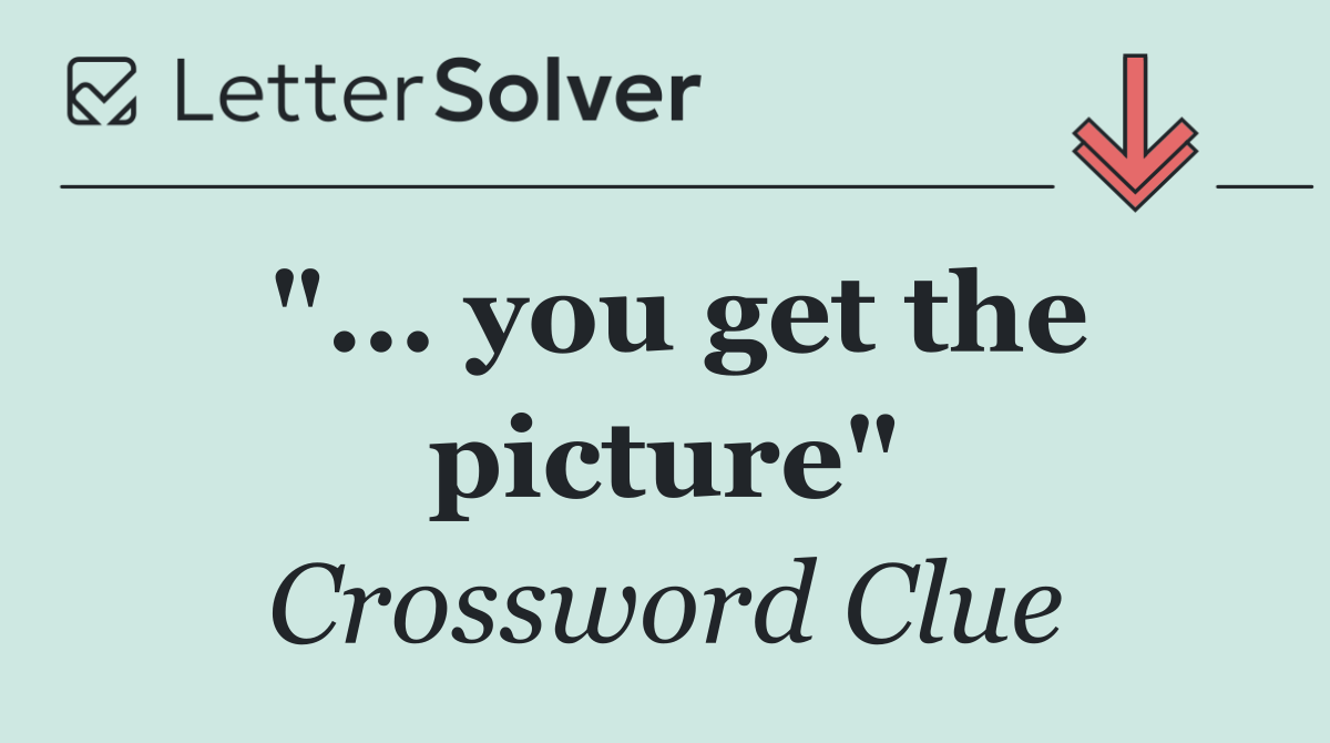 "... you get the picture"
