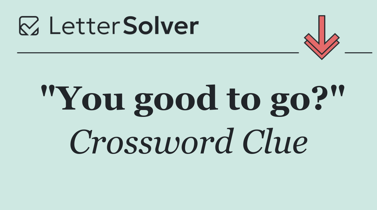 "You good to go?"