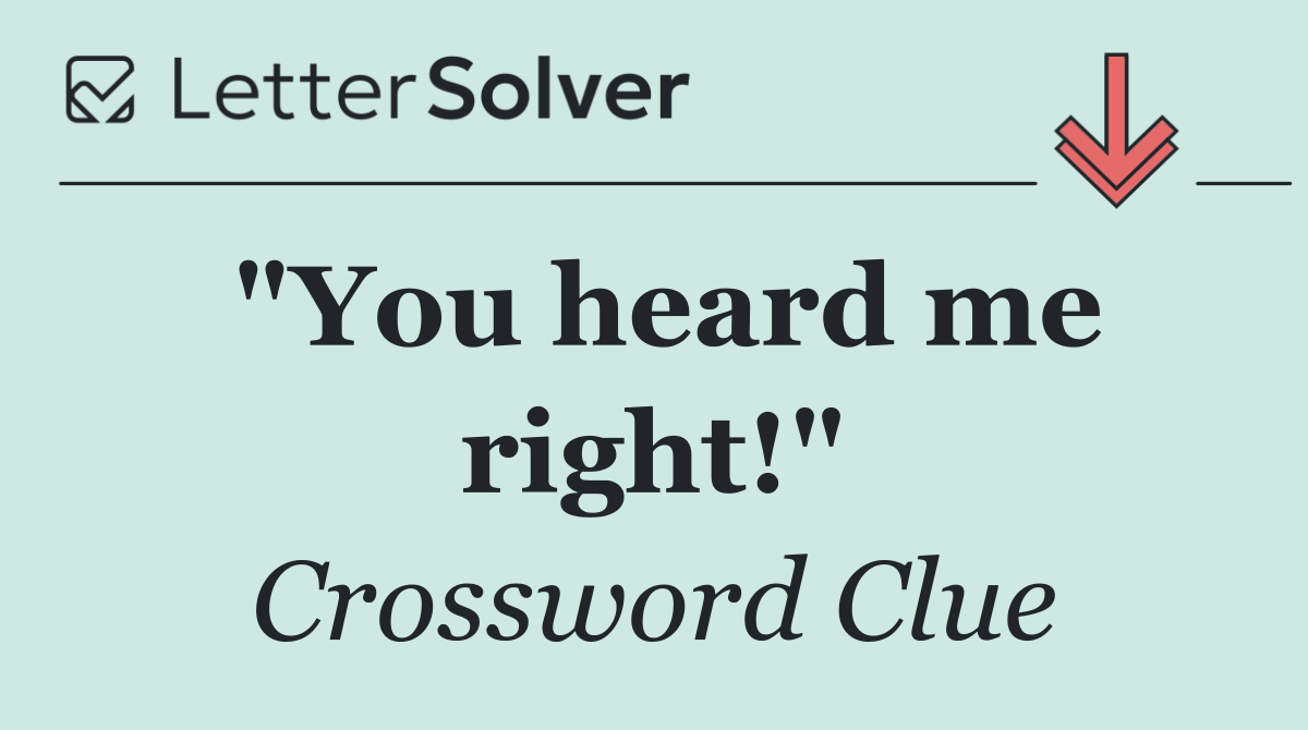 "You heard me right!"