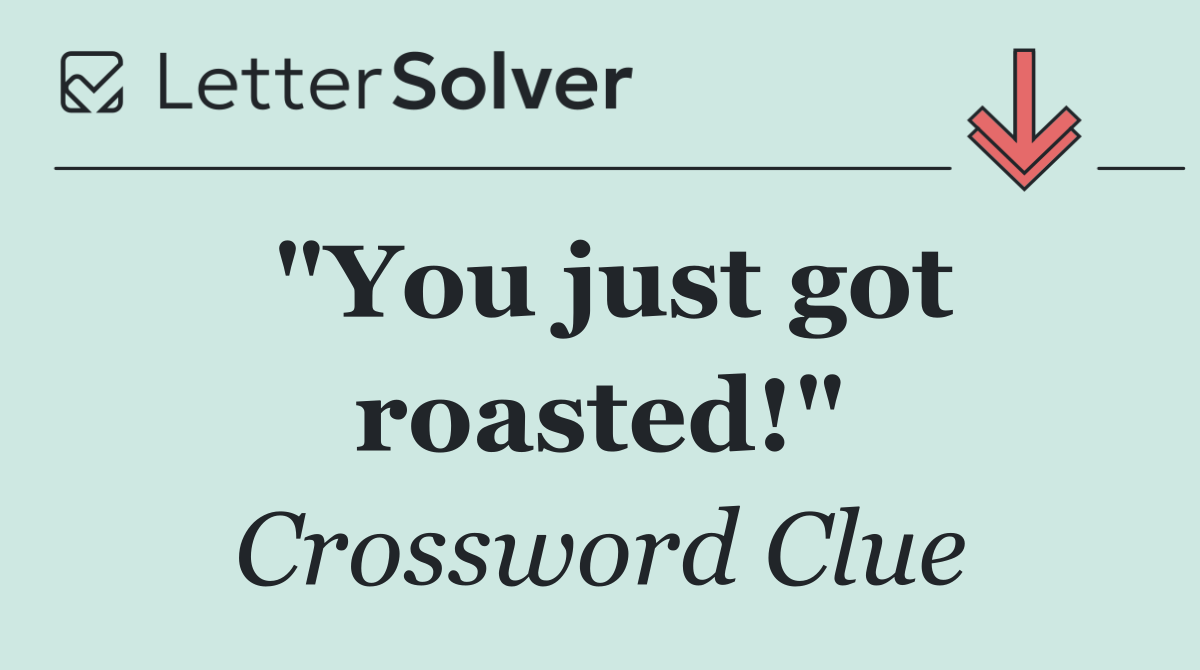"You just got roasted!"