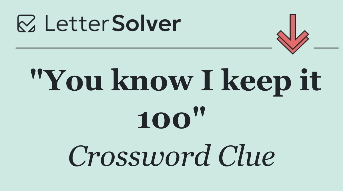 "You know I keep it 100"
