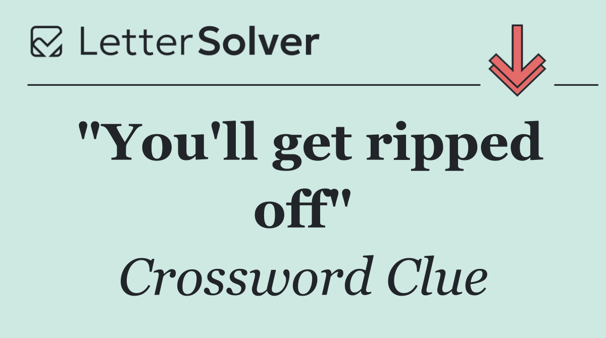 "You'll get ripped off"