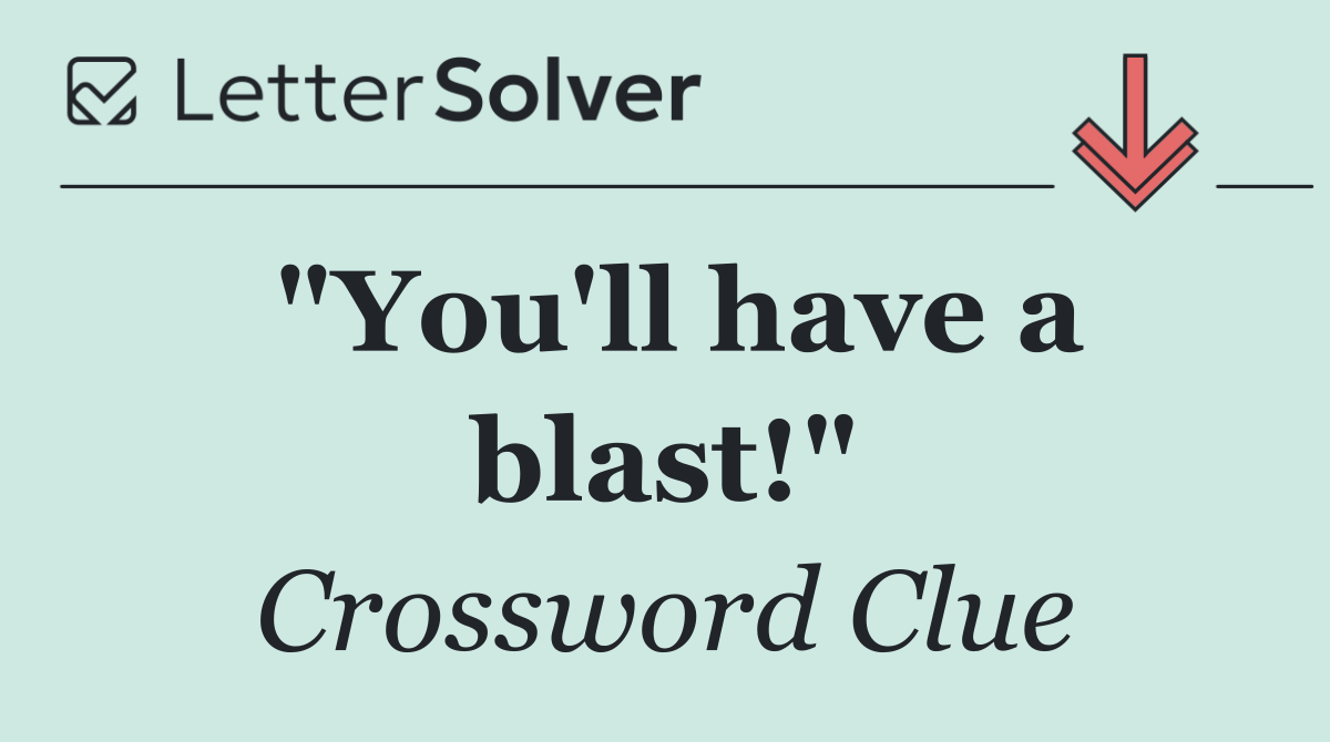 "You'll have a blast!"