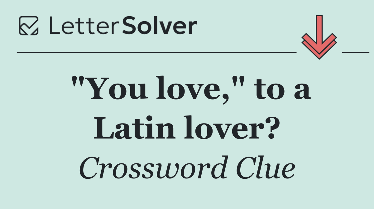 "You love," to a Latin lover?