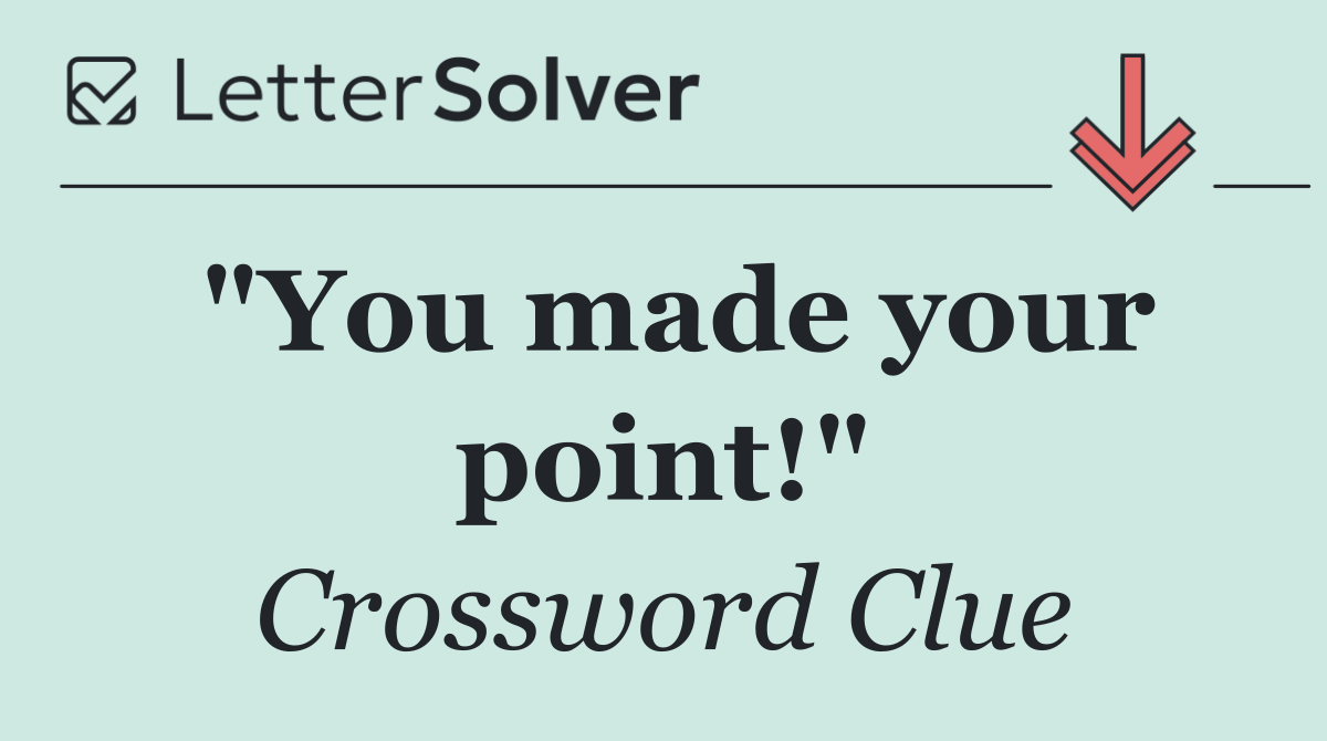 "You made your point!"
