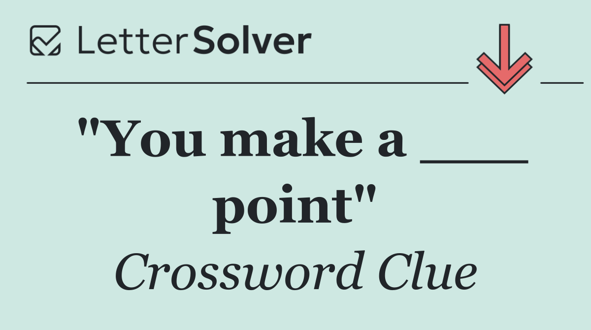 "You make a ___ point"