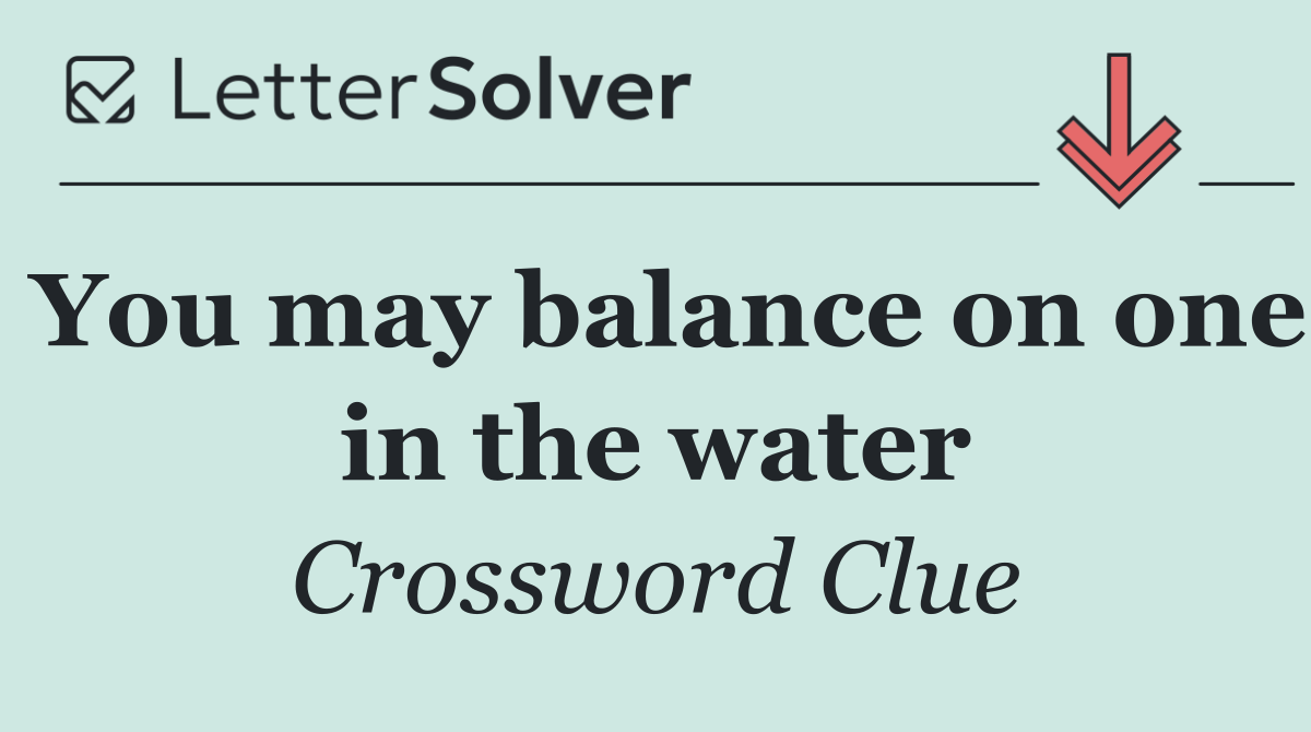 You may balance on one in the water