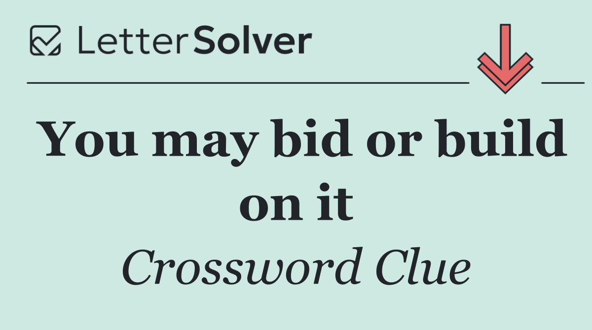 You may bid or build on it