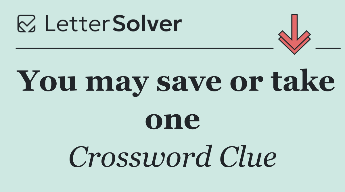You may save or take one