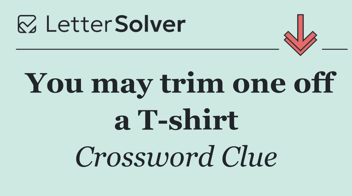 You may trim one off a T shirt