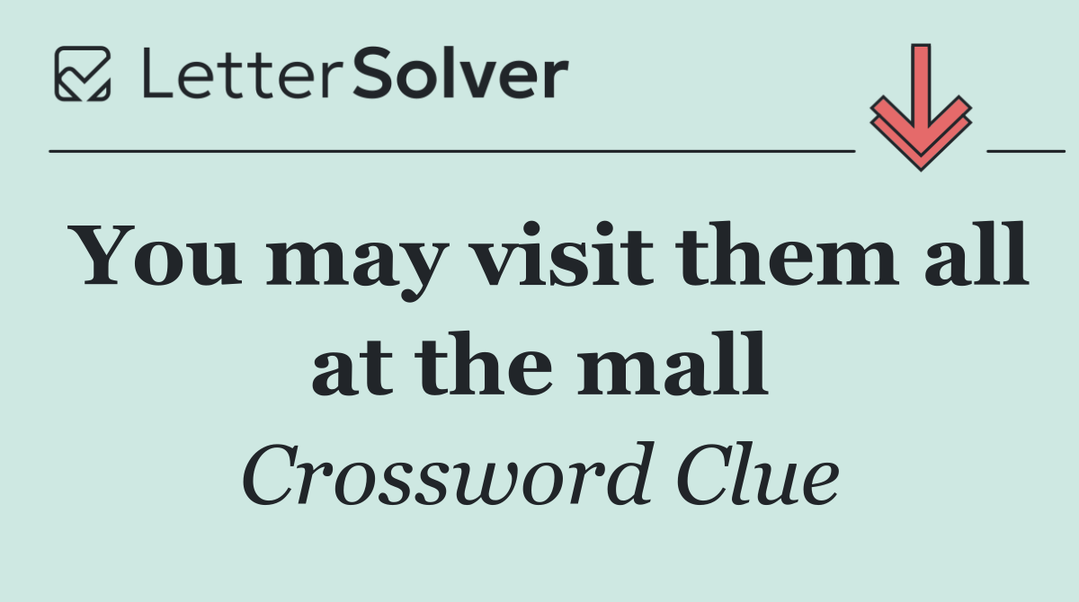 You may visit them all at the mall