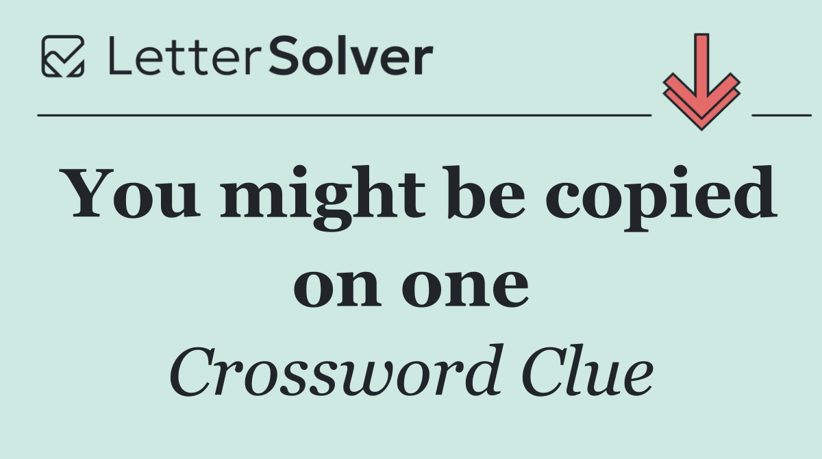 You might be copied on one