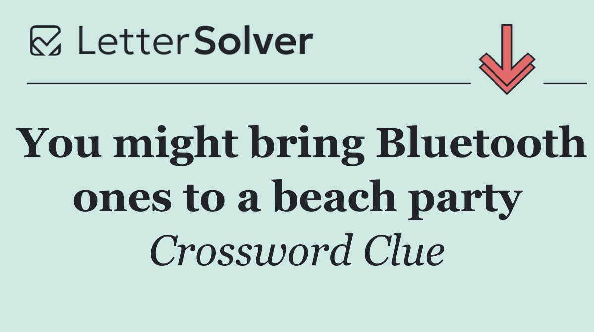 You might bring Bluetooth ones to a beach party